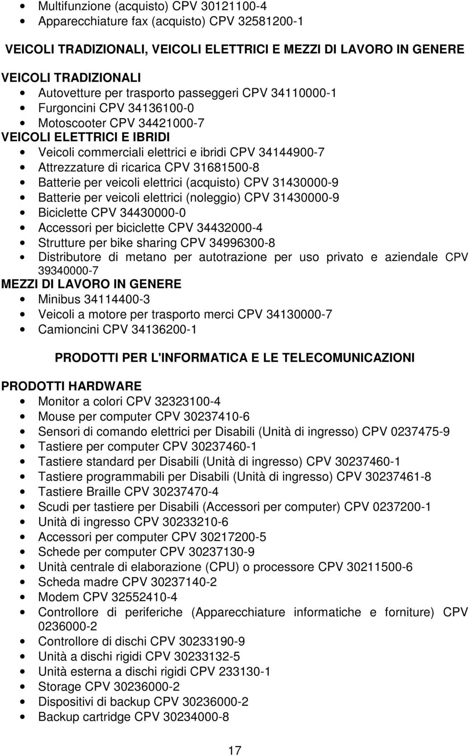 31681500-8 Batterie per veicoli elettrici (acquisto) CPV 31430000-9 Batterie per veicoli elettrici (noleggio) CPV 31430000-9 Biciclette CPV 34430000-0 Accessori per biciclette CPV 34432000-4