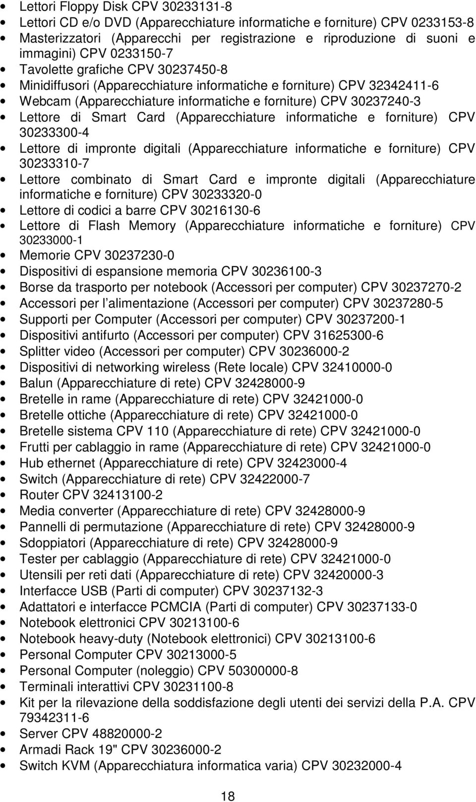 Card (Apparecchiature informatiche e forniture) CPV 30233300-4 Lettore di impronte digitali (Apparecchiature informatiche e forniture) CPV 30233310-7 Lettore combinato di Smart Card e impronte