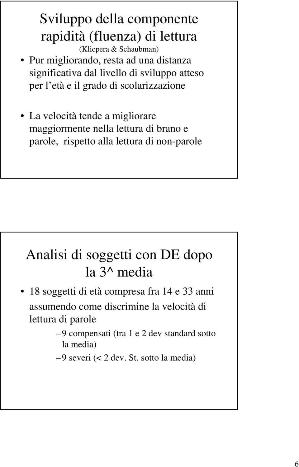 parole, rispetto alla lettura di non-parole Analisi di soggetti con DE dopo la 3^ media 18 soggetti di età compresa fra 14 e 33 anni