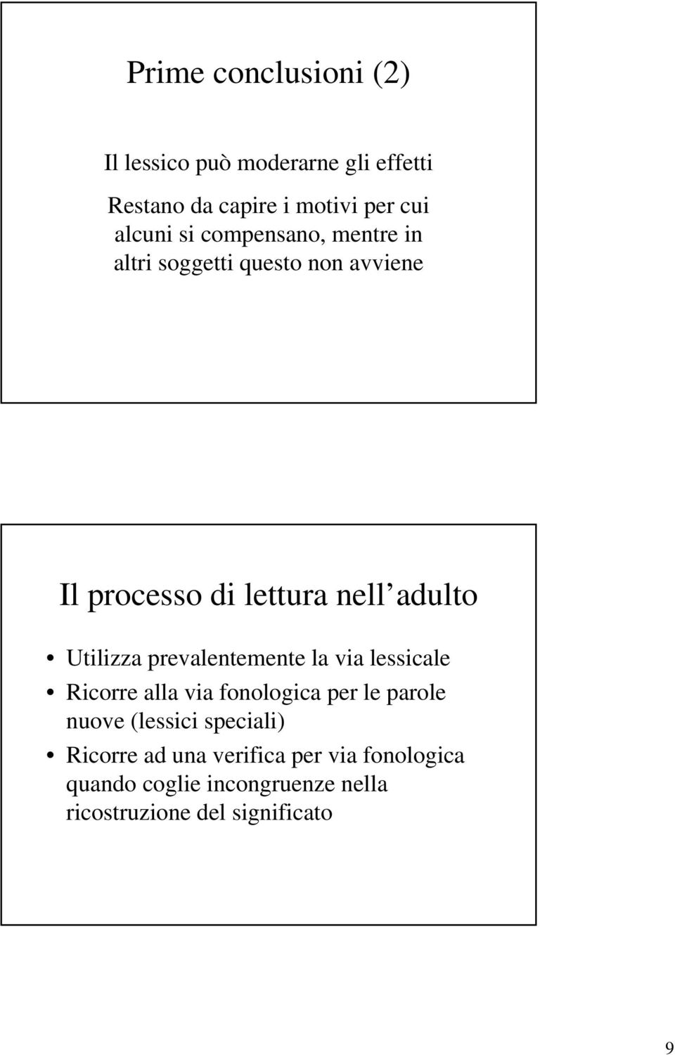 prevalentemente la via lessicale Ricorre alla via fonologica per le parole nuove (lessici speciali)