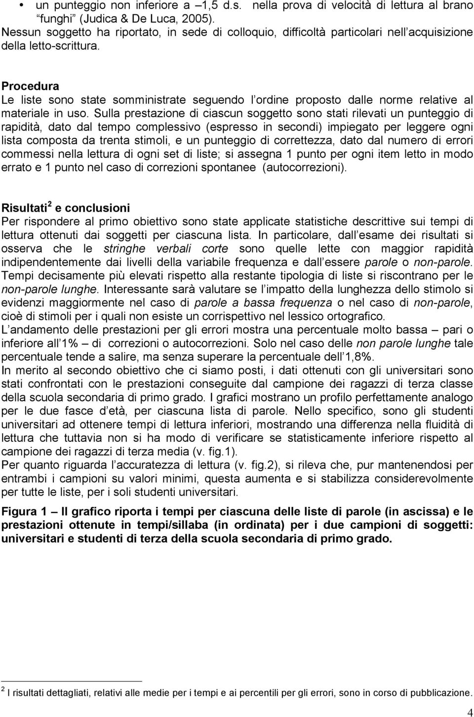 Procedura Le liste sono state somministrate seguendo l ordine proposto dalle norme relative al materiale in uso.