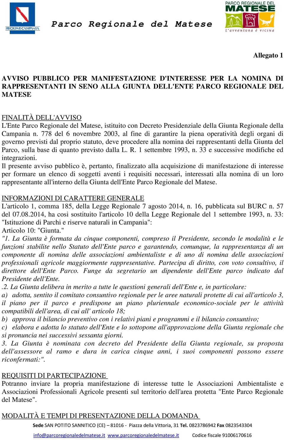 778 del 6 novembre 2003, al fine di garantire la piena operatività degli organi di governo previsti dal proprio statuto, deve procedere alla nomina dei rappresentanti della Giunta del Parco, sulla