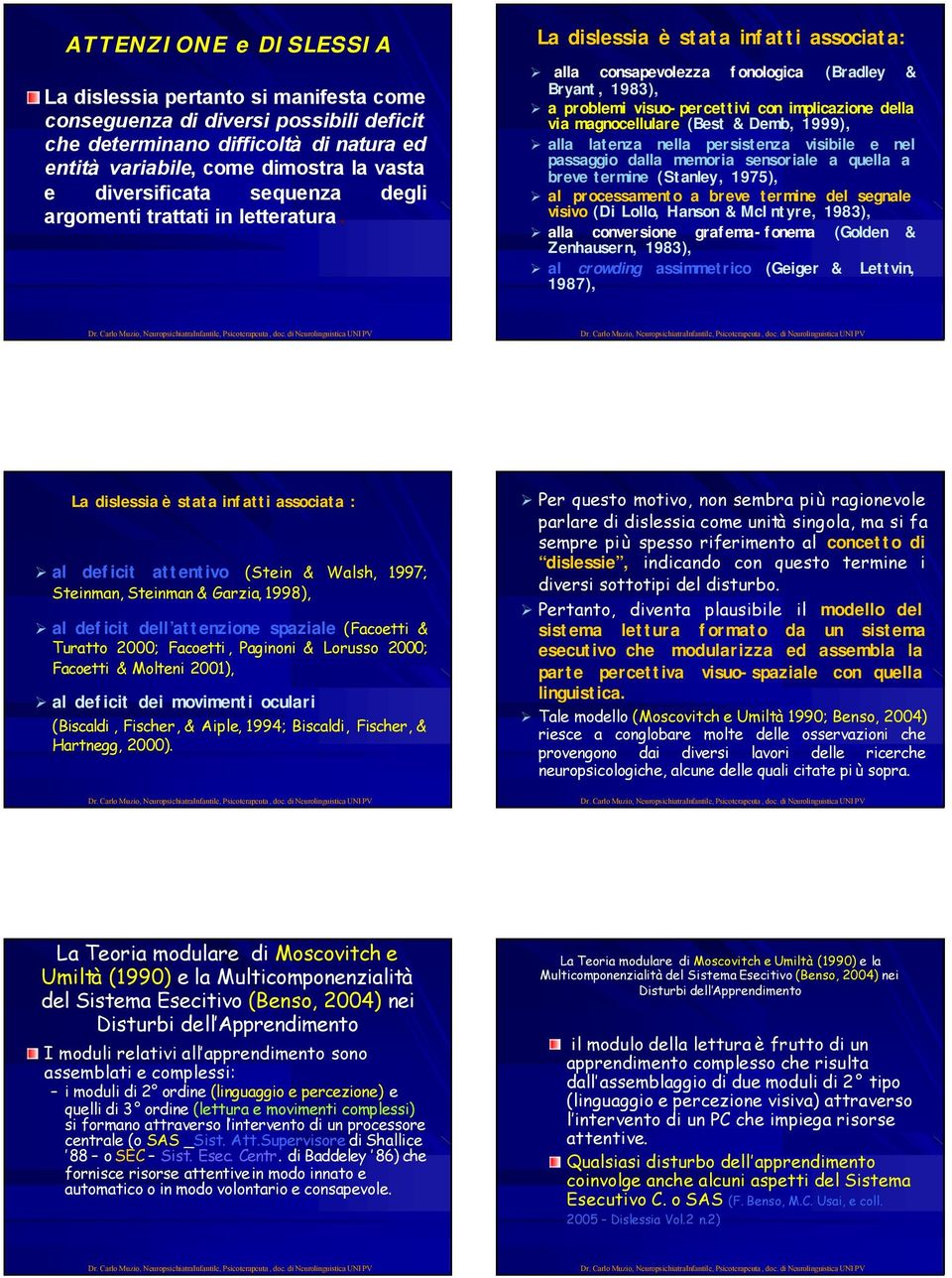 La dislessia è stata infatti associata: alla consapevolezza fonologica (Bradley & Bryant, 1983), a problemi visuo-percettivi con implicazione della via magnocellulare (Best & Demb, 1999), alla