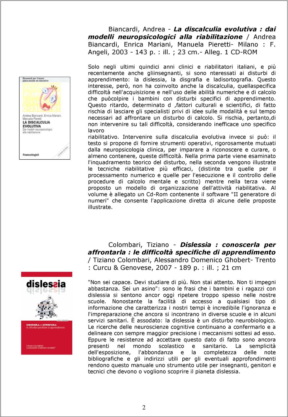 1 CD-ROM Solo negli ultimi quindici anni clinici e riabilitatori italiani, e più recentemente anche gliinsegnanti, si sono nteressati ai disturbi di apprendimento: la dislessia, la disgrafia e