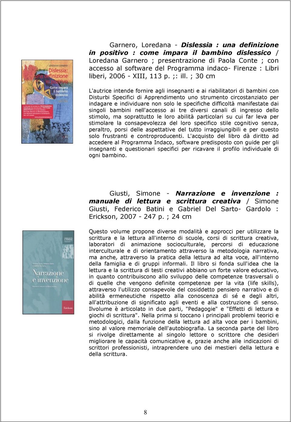 ; 30 cm L'autrice intende fornire agli insegnanti e ai riabilitatori di bambini con Disturbi Specifici di Apprendimento uno strumento circostanziato per indagare e individuare non solo le specifiche