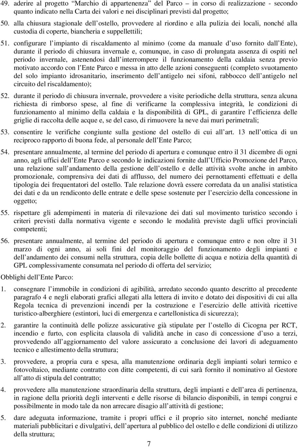 configurare l impianto di riscaldamento al minimo (come da manuale d uso fornito dall Ente), durante il periodo di chiusura invernale e, comunque, in caso di prolungata assenza di ospiti nel periodo