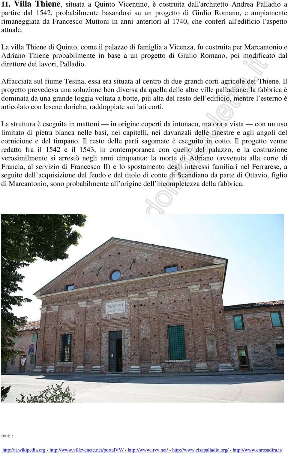 La villa Thiene di Quinto, come il palazzo di famiglia a Vicenza, fu costruita per Marcantonio e Adriano Thiene probabilmente in base a un progetto di Giulio Romano, poi modificato dal direttore dei