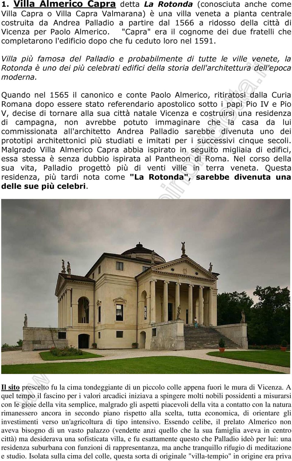 Villa più famosa del Palladio e probabilmente di tutte le ville venete, la Rotonda è uno dei più celebrati edifici della storia dell'architettura dell'epoca moderna.