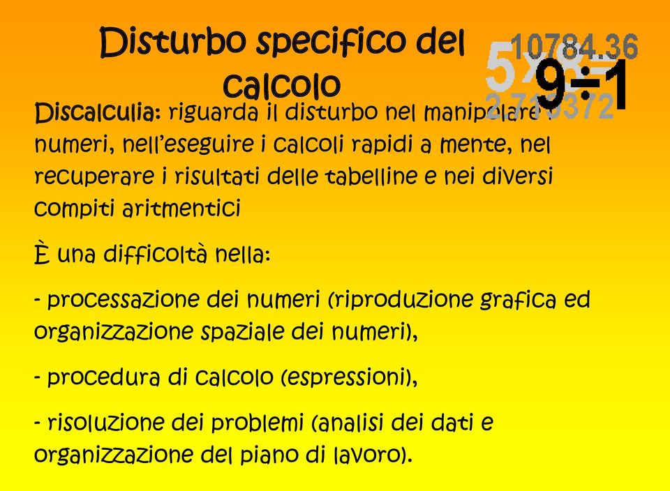 difficoltà nella: - processazione dei numeri (riproduzione grafica ed organizzazione spaziale dei numeri), -