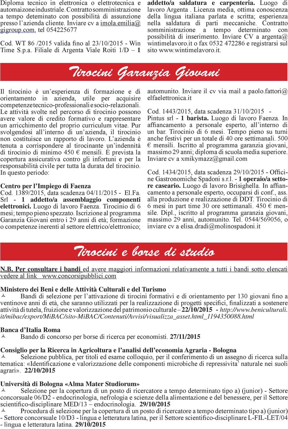 Licenza media, ottima conoscenza della lingua italiana parlata e scritta; esperienza nella saldatura di parti meccaniche. Contratto somministrazione a tempo determinato con possibilità di inserimento.