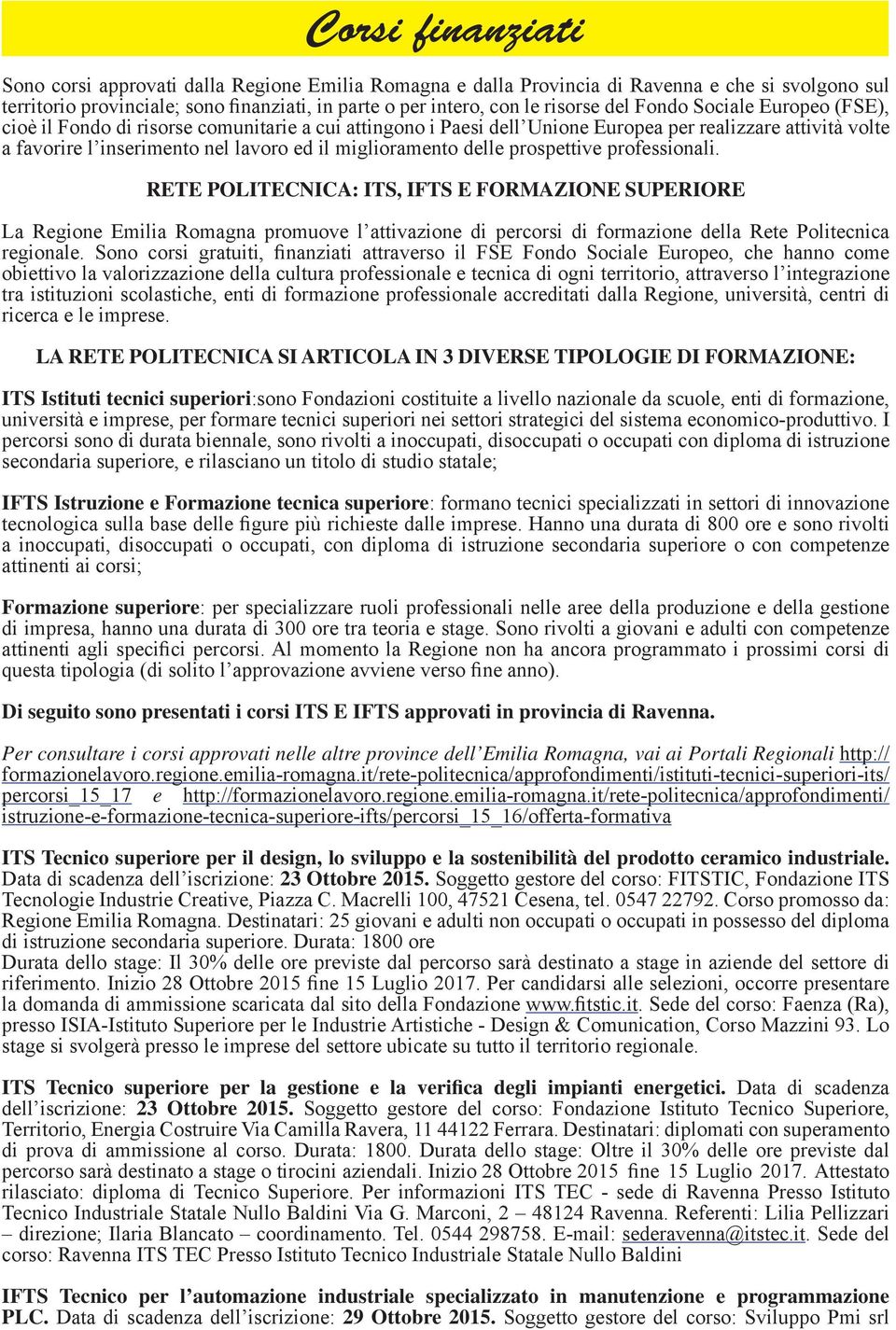 delle prospettive professionali. RETE POLITECNICA: ITS, IFTS E FORMAZIONE SUPERIORE La Regione Emilia Romagna promuove l attivazione di percorsi di formazione della Rete Politecnica regionale.