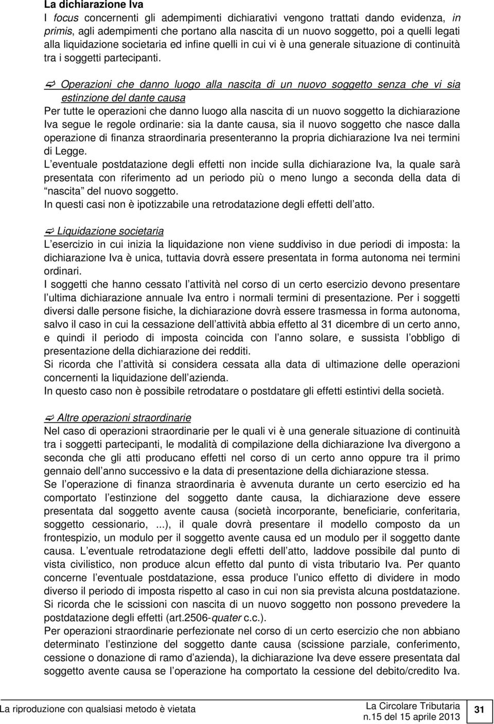 Operazioni che danno luogo alla nascita di un nuovo soggetto senza che vi sia estinzione del dante causa Per tutte le operazioni che danno luogo alla nascita di un nuovo soggetto la dichiarazione Iva