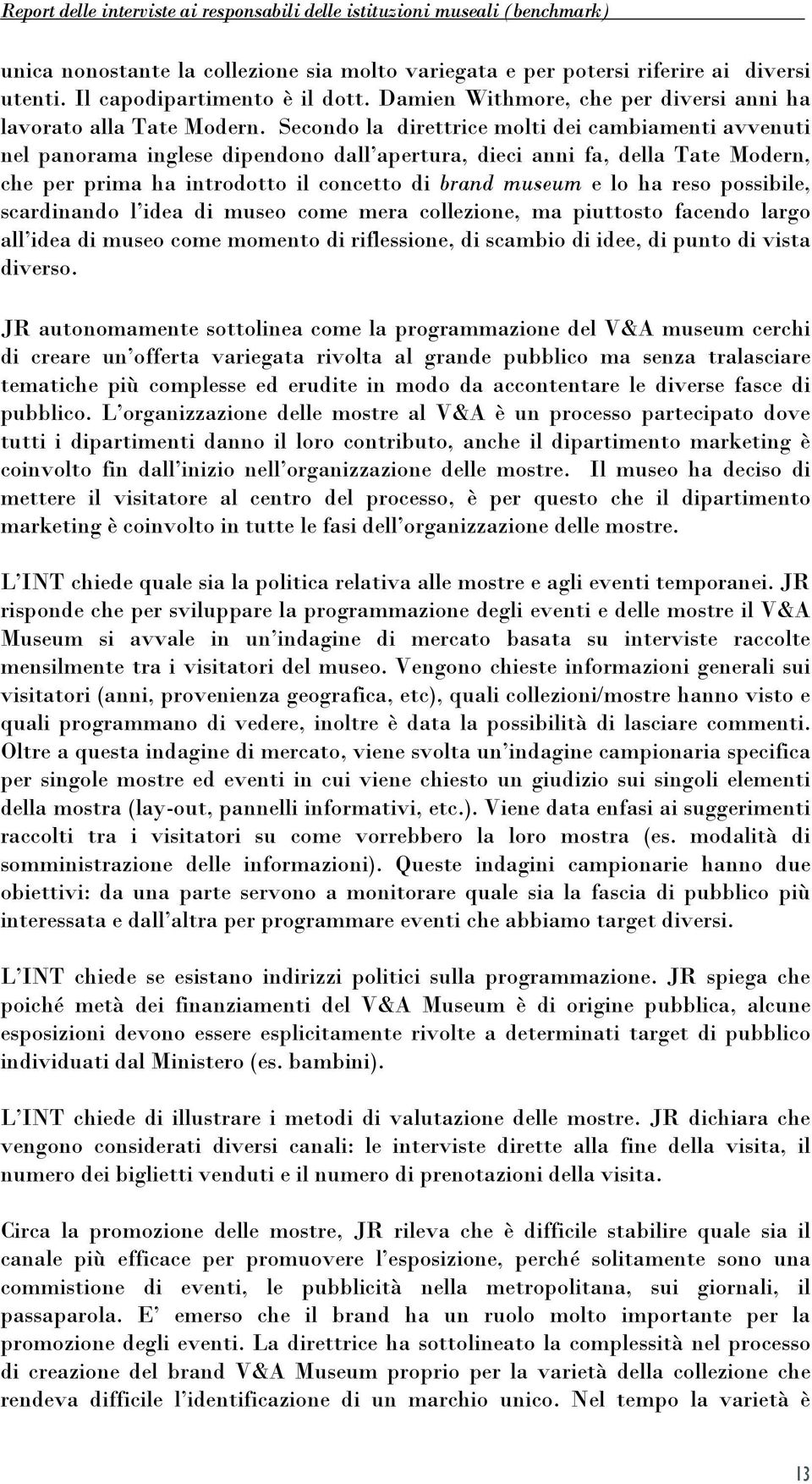 reso possibile, scardinando l idea di museo come mera collezione, ma piuttosto facendo largo all idea di museo come momento di riflessione, di scambio di idee, di punto di vista diverso.