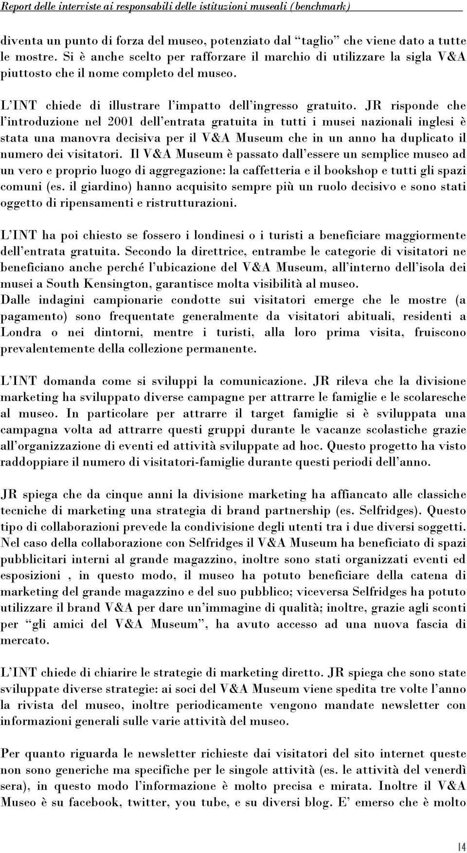 JR risponde che l introduzione nel 2001 dell entrata gratuita in tutti i musei nazionali inglesi è stata una manovra decisiva per il V&A Museum che in un anno ha duplicato il numero dei visitatori.