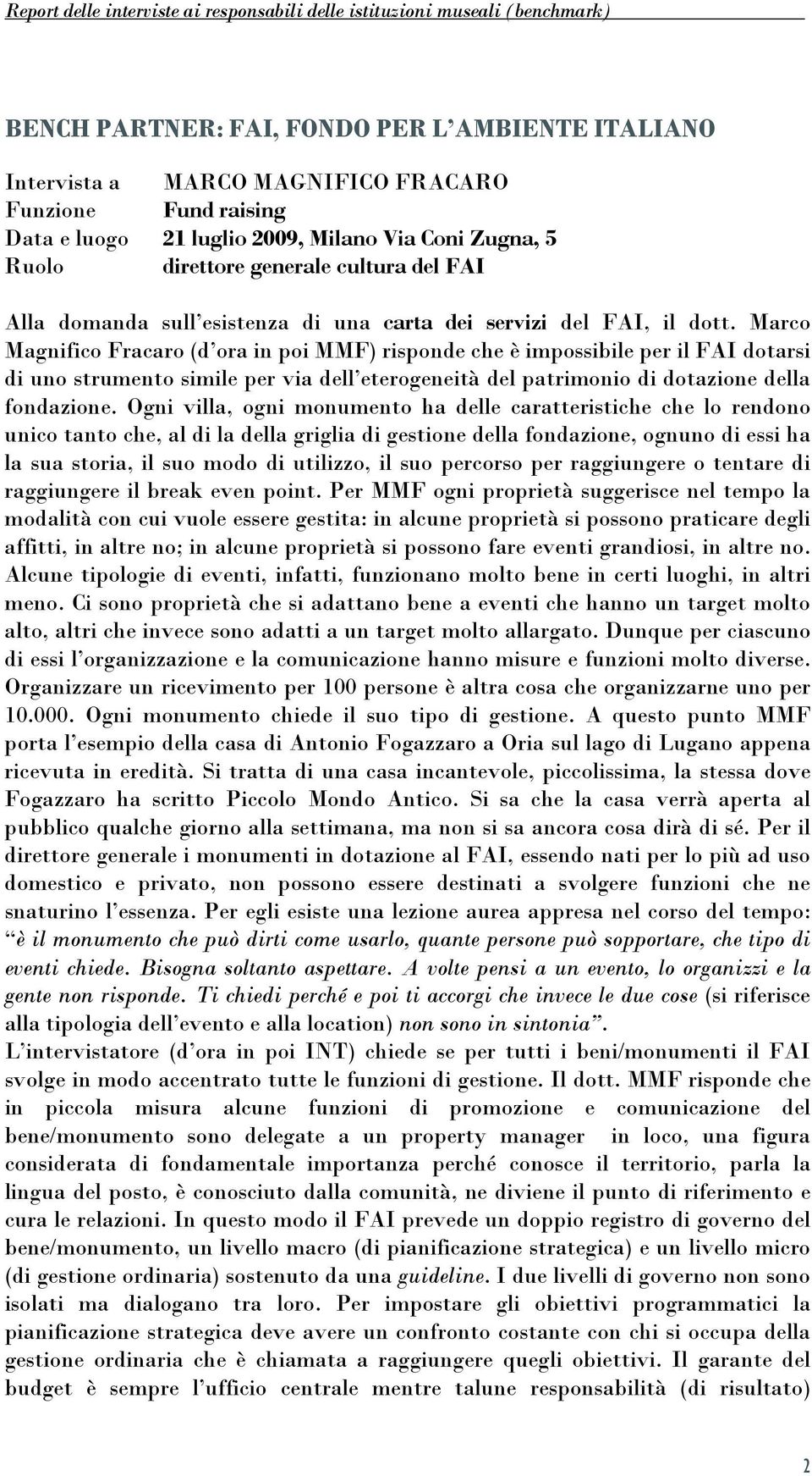 Marco Magnifico Fracaro (d ora in poi MMF) risponde che è impossibile per il FAI dotarsi di uno strumento simile per via dell eterogeneità del patrimonio di dotazione della fondazione.