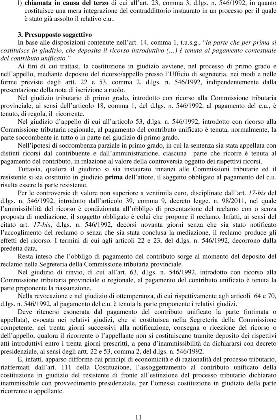 Presupposto soggettivo In base alle disposizioni contenute nell art. 14, comma 1, t.u.s.g., la parte che per prima si costituisce in giudizio, che deposita il ricorso introduttivo ( ) è tenuta al pagamento contestuale del contributo unificato.