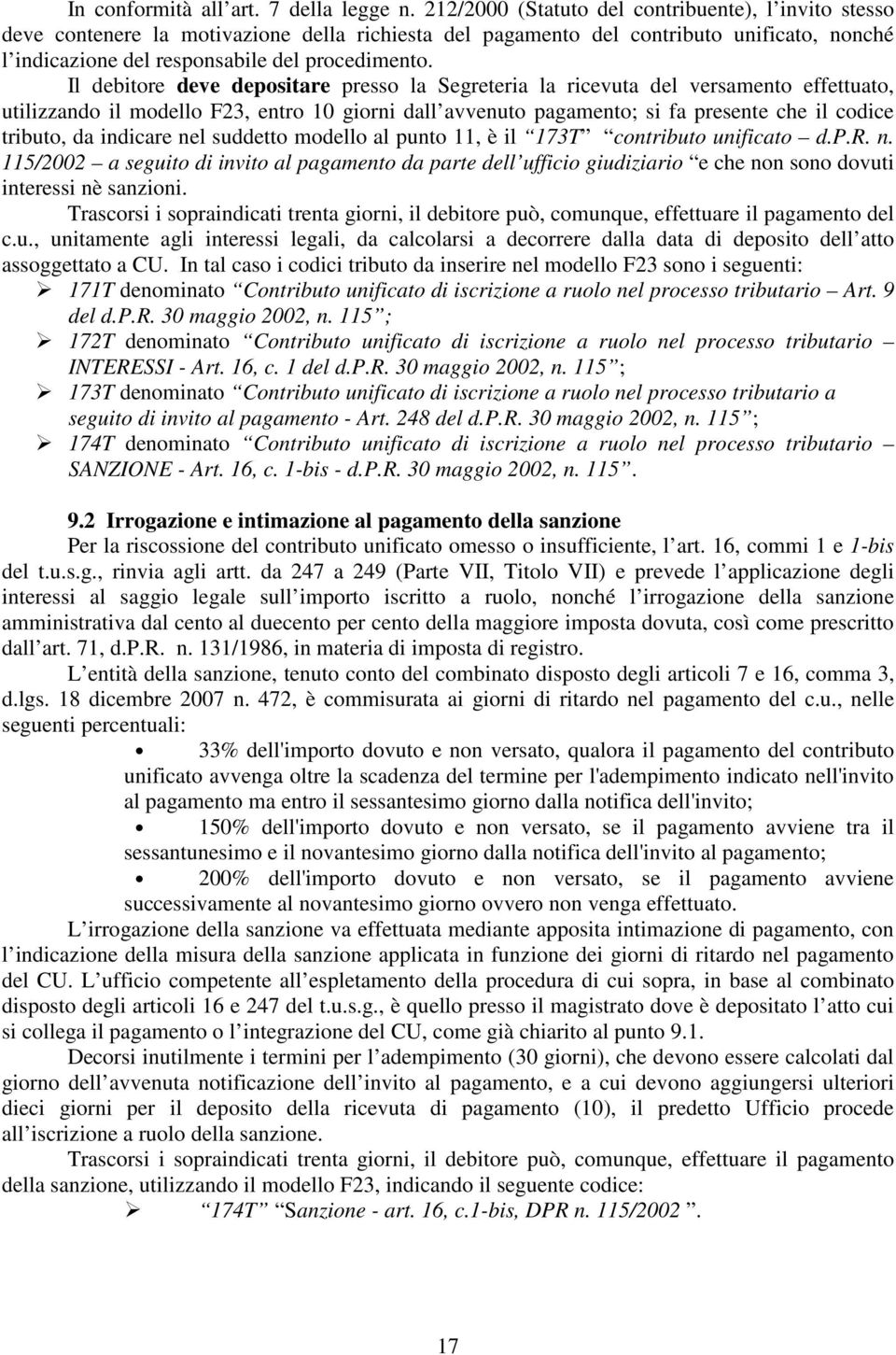 Il debitore deve depositare presso la Segreteria la ricevuta del versamento effettuato, utilizzando il modello F23, entro 10 giorni dall avvenuto pagamento; si fa presente che il codice tributo, da