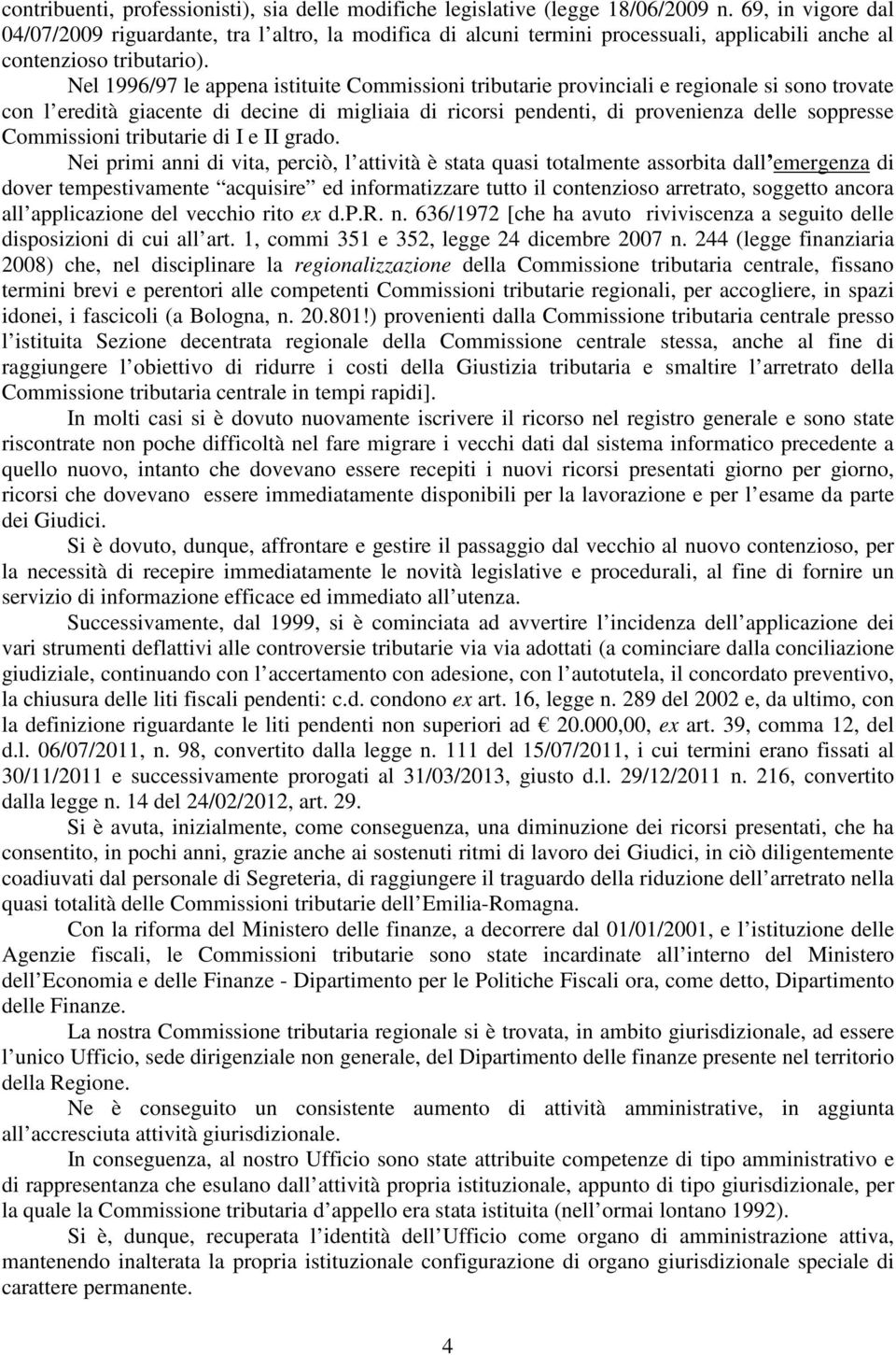 Nel 1996/97 le appena istituite Commissioni tributarie provinciali e regionale si sono trovate con l eredità giacente di decine di migliaia di ricorsi pendenti, di provenienza delle soppresse