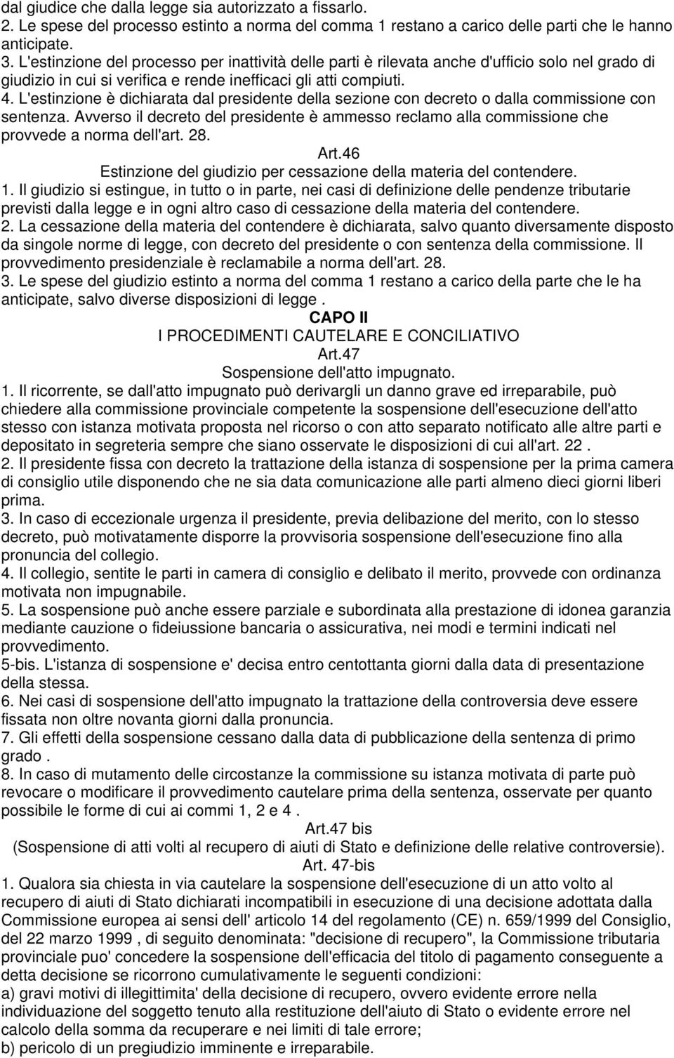 L'estinzione è dichiarata dal presidente della sezione con decreto o dalla commissione con sentenza. Avverso il decreto del presidente è ammesso reclamo alla commissione che provvede a norma dell'art.