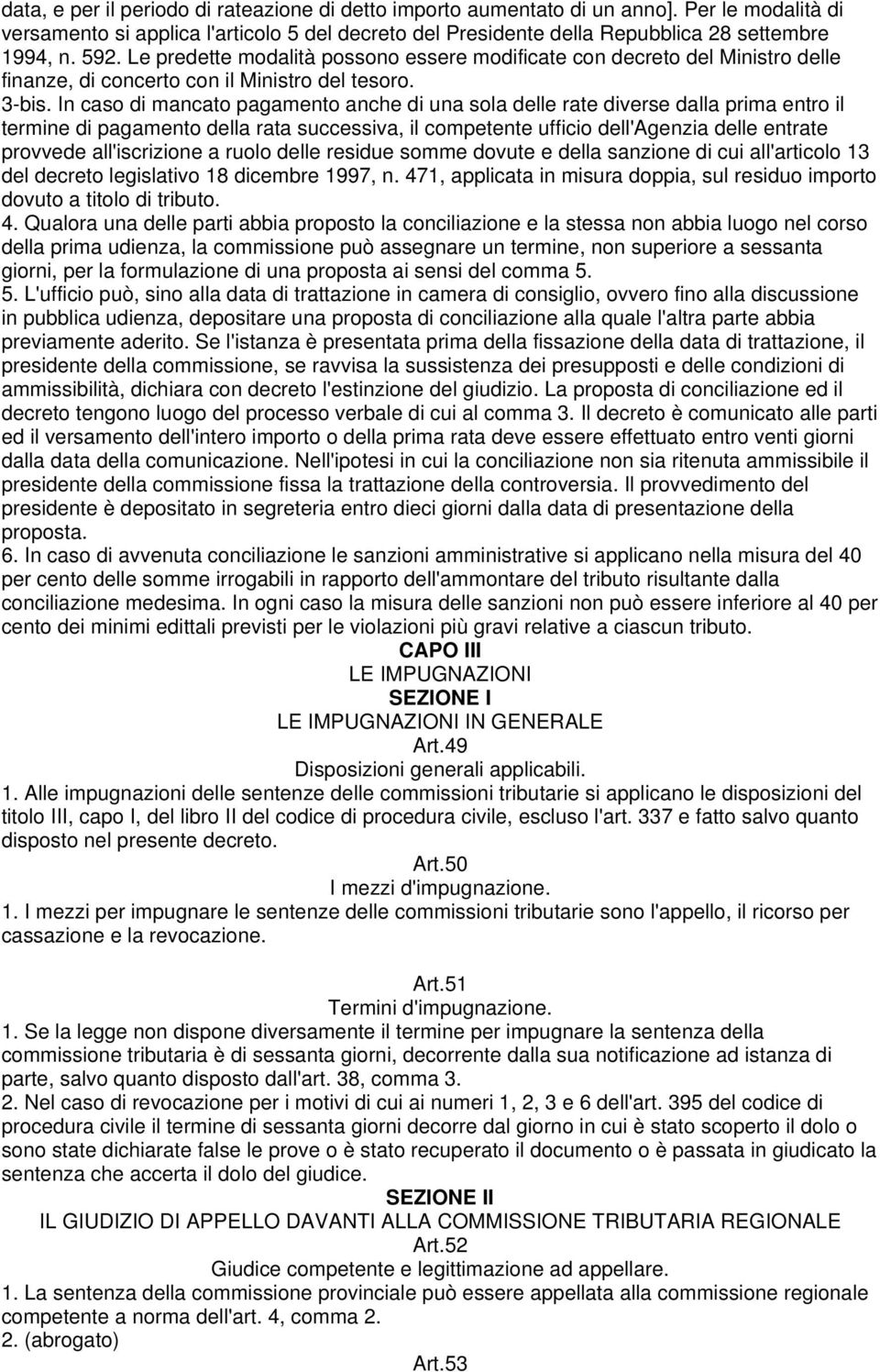 In caso di mancato pagamento anche di una sola delle rate diverse dalla prima entro il termine di pagamento della rata successiva, il competente ufficio dell'agenzia delle entrate provvede