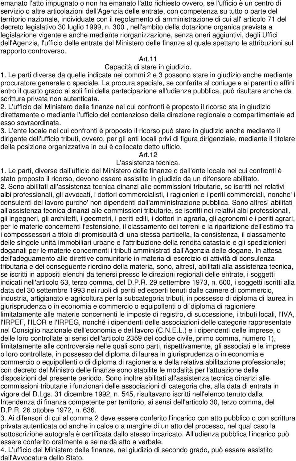 300, nell'ambito della dotazione organica prevista a legislazione vigente e anche mediante riorganizzazione, senza oneri aggiuntivi, degli Uffici dell'agenzia, l'ufficio delle entrate del Ministero