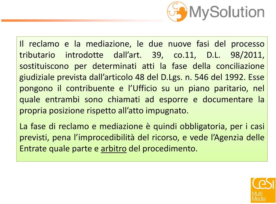 Esse pongono il contribuente e l Ufficio su un piano paritario, nel quale entrambi sono chiamati ad esporre e documentare la propria posizione