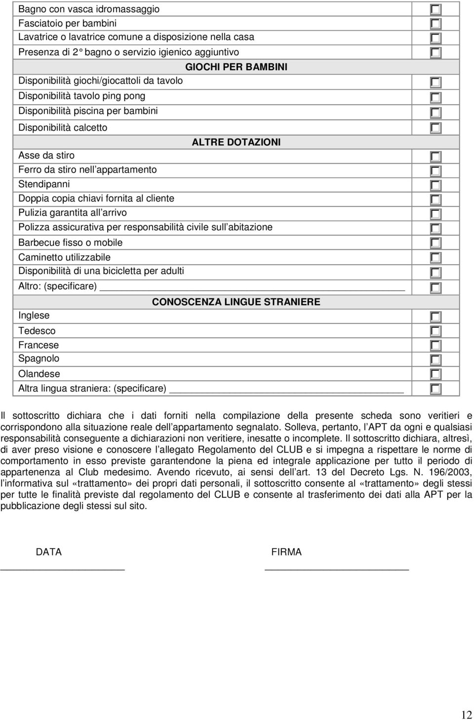 fornita al cliente Pulizia garantita all arrivo ALTRE DOTAZIONI Polizza assicurativa per responsabilità civile sull abitazione Barbecue fisso o mobile Caminetto utilizzabile Disponibilità di una