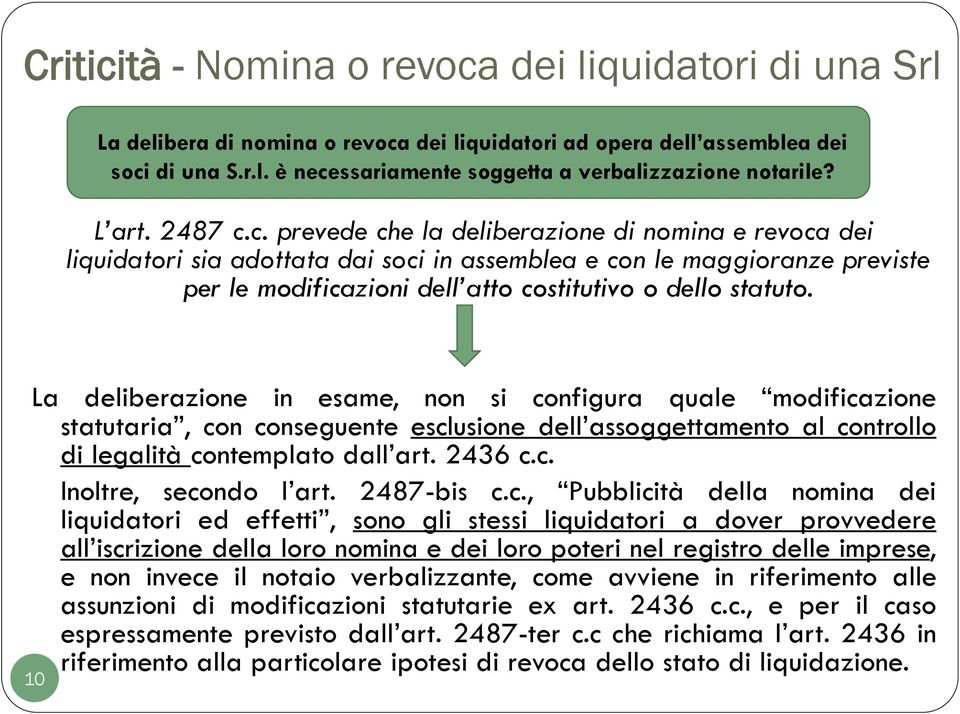 c. prevede che la deliberazione di nomina e revoca dei liquidatori sia adottata dai soci in assemblea e con le maggioranze previste per le modificazioni dell atto costitutivo o dello statuto.