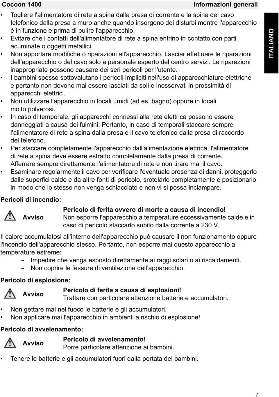 Non apportare modifiche o riparazioni all'apparecchio. Lasciar effettuare le riparazioni dell'apparecchio o del cavo solo a personale esperto del centro servizi.