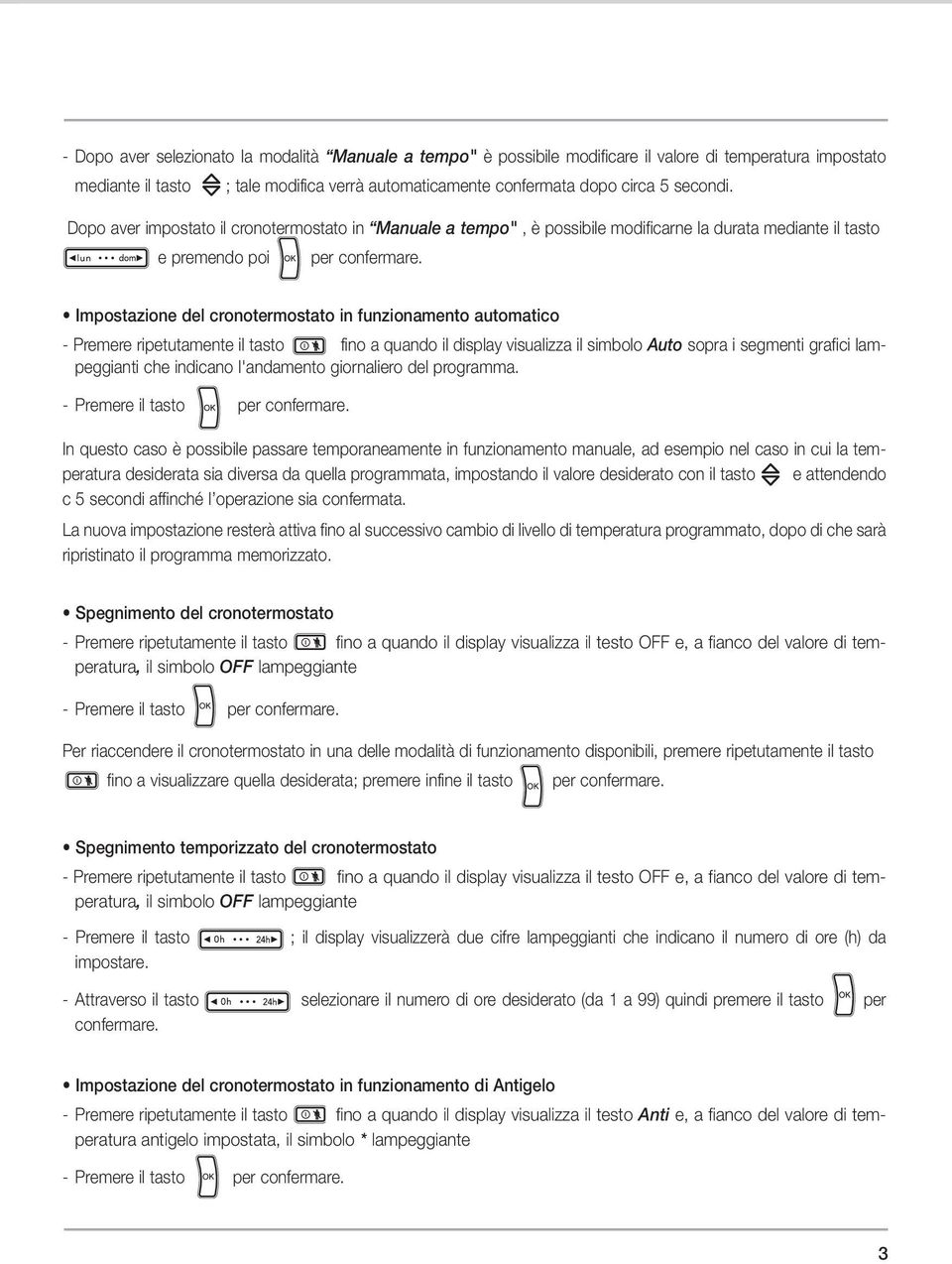 Impostazione del cronotermostato in funzionamento automatico - Premere ripetutamente il tasto fino a quando il display visualizza il simbolo Auto sopra i segmenti grafici lampeggianti che indicano