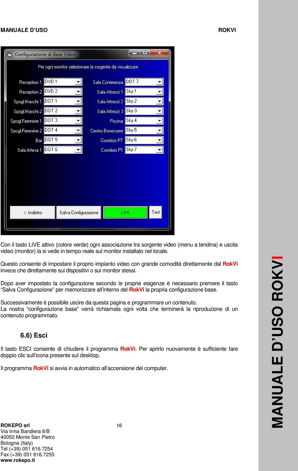 Dopo aver impostato la configurazione secondo le proprie esigenze è necessario premere il tasto Salva Configurazione per memorizzare all interno del RokVi la propria configurazione base.