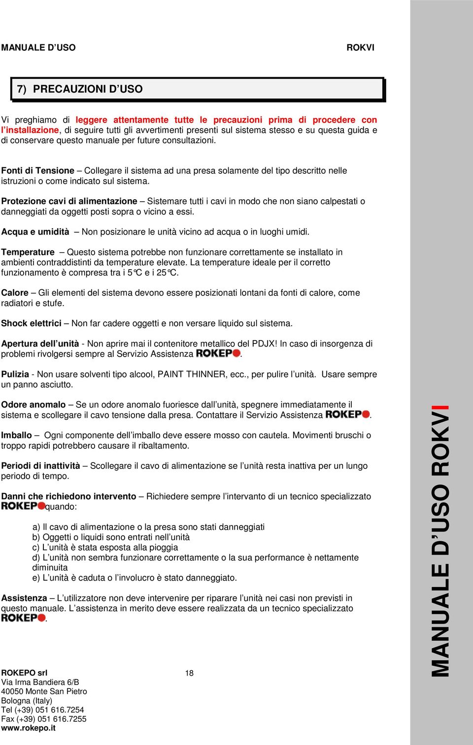 Protezione cavi di alimentazione Sistemare tutti i cavi in modo che non siano calpestati o danneggiati da oggetti posti sopra o vicino a essi.