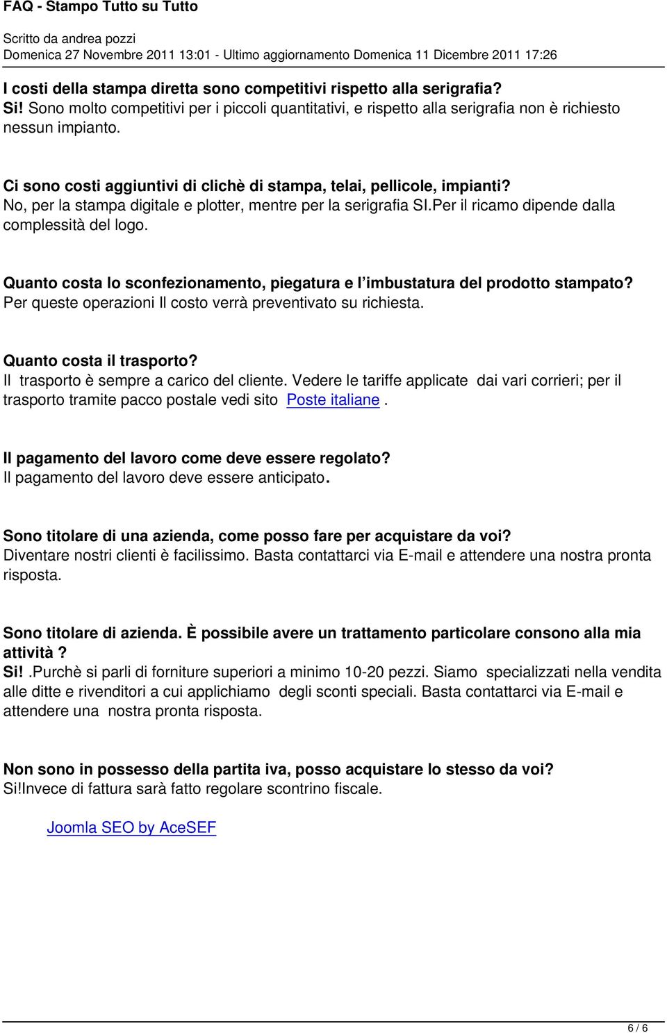 Quanto costa lo sconfezionamento, piegatura e l imbustatura del prodotto stampato? Per queste operazioni Il costo verrà preventivato su richiesta. Quanto costa il trasporto?