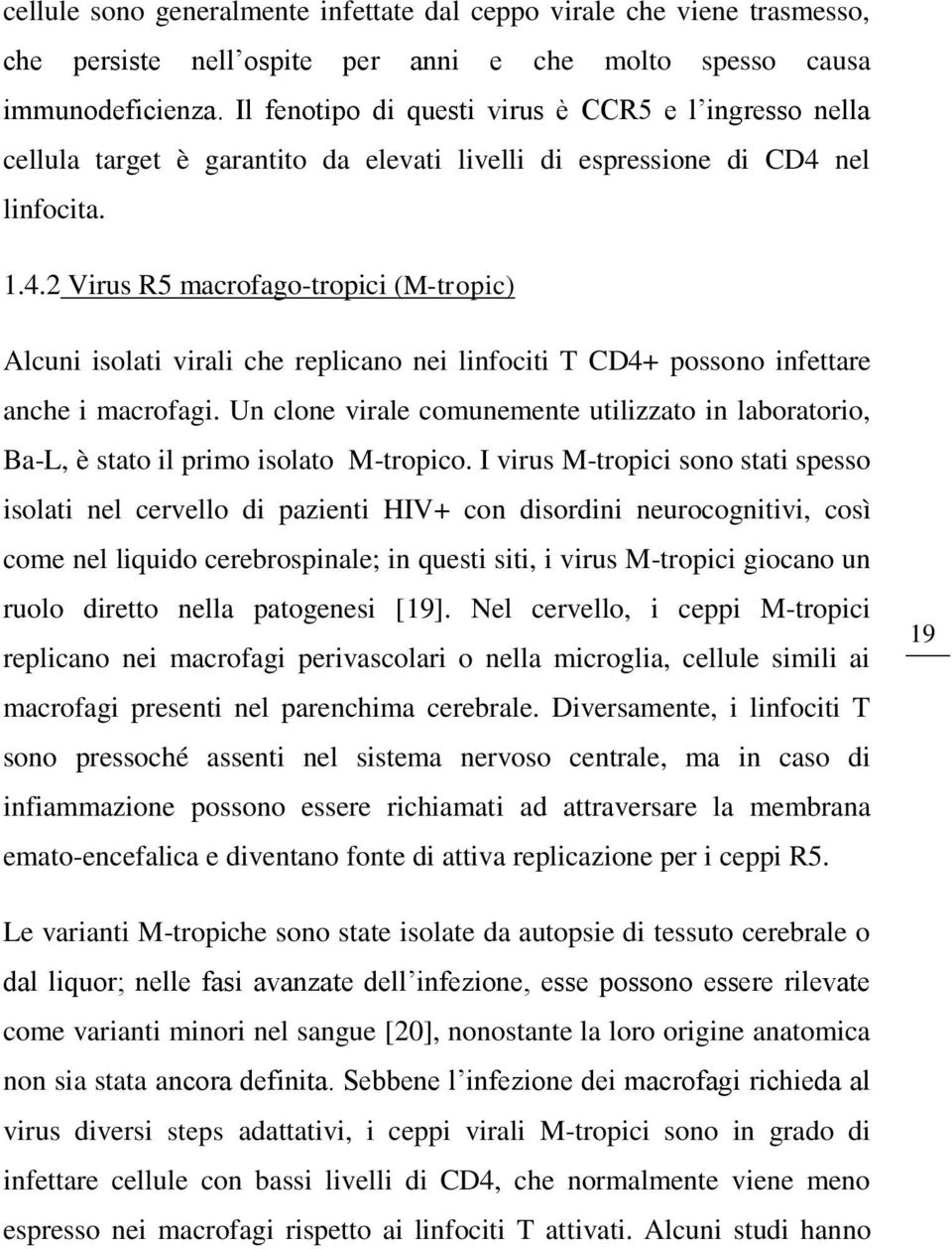 nel linfocita. 1.4.2 Virus R5 macrofago-tropici (M-tropic) Alcuni isolati virali che replicano nei linfociti T CD4+ possono infettare anche i macrofagi.