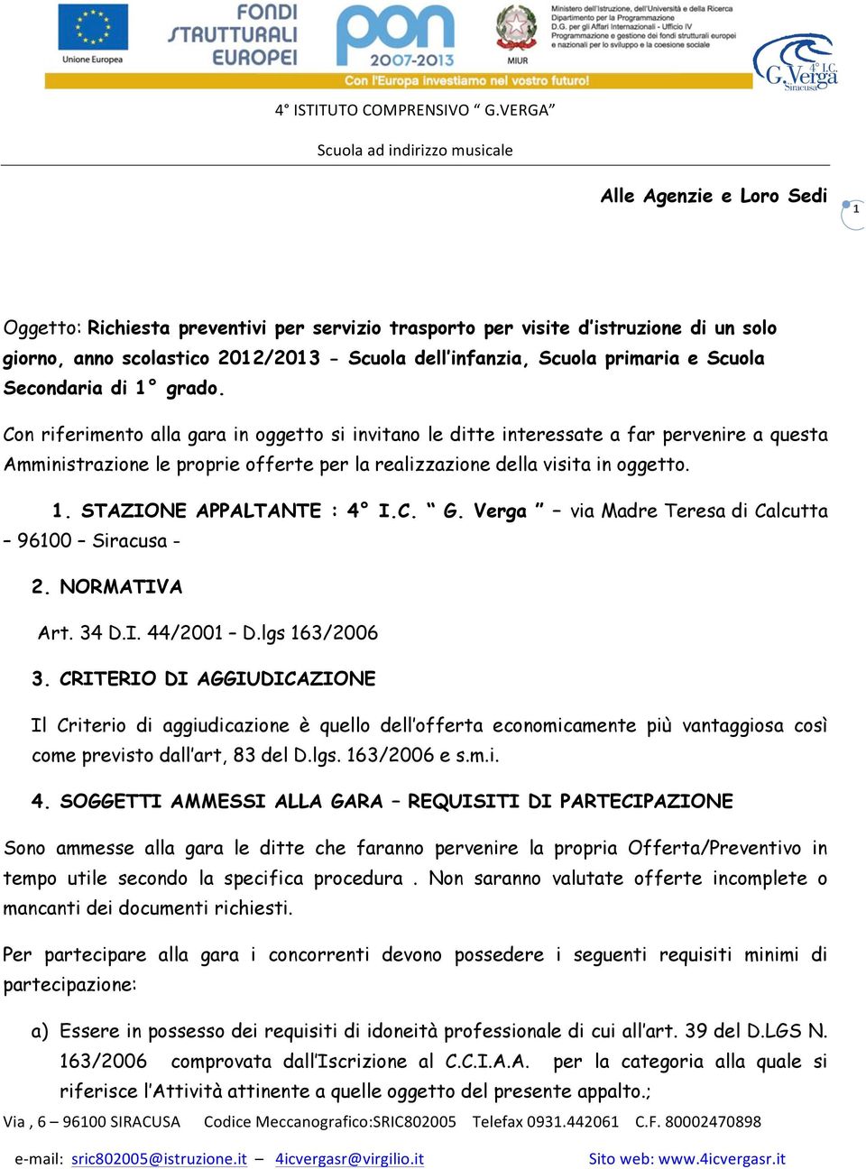 1. STAZIONE APPALTANTE : 4 I.C. G. Verga via Madre Teresa di Calcutta 96100 Siracusa - 2. NORMATIVA Art. 34 D.I. 44/2001 D.lgs 163/2006 3.