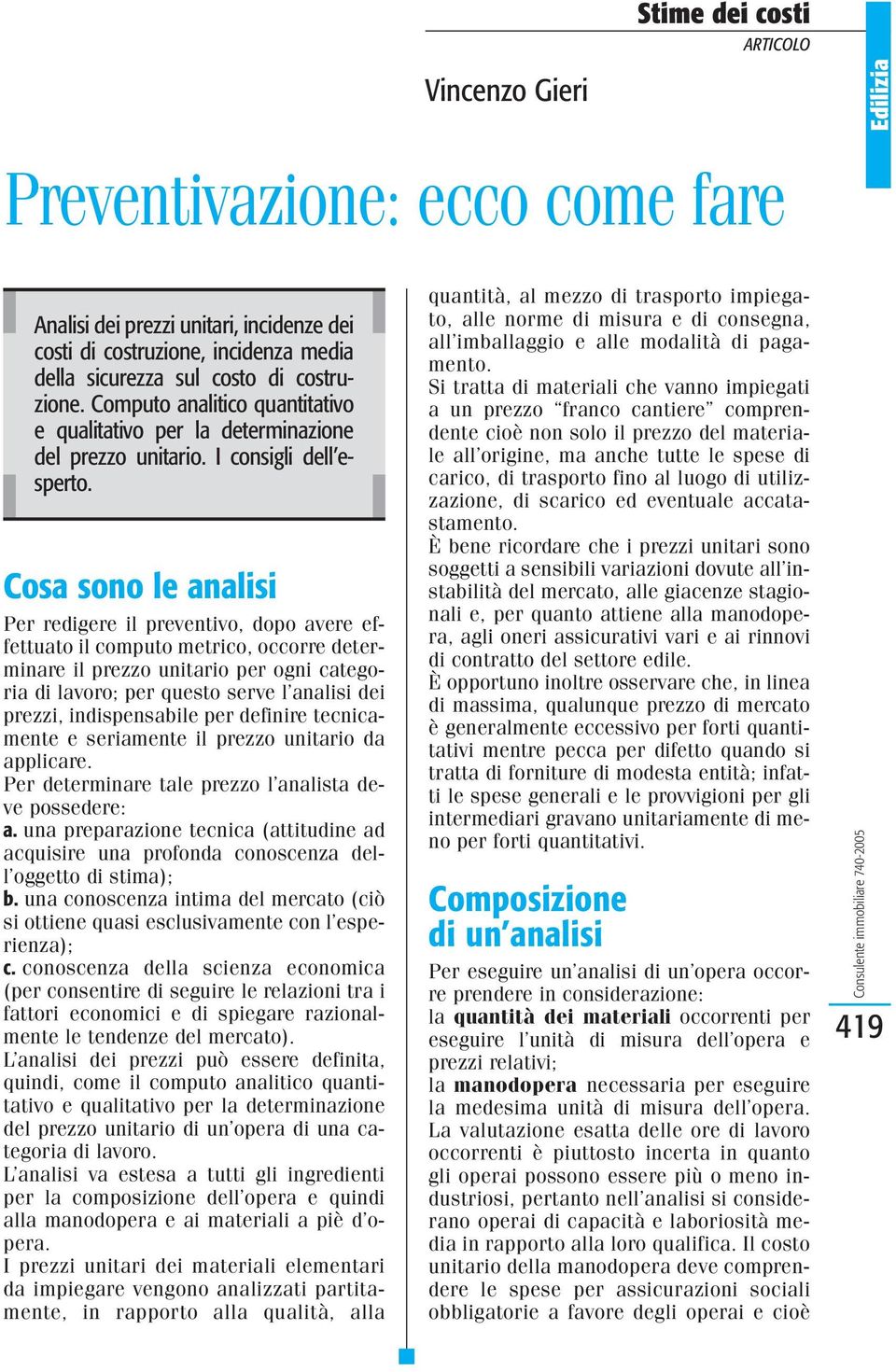 Cosa sono le analisi Per redigere il preventivo, dopo avere effettuato il computo metrico, occorre determinare il prezzo per ogni categoria di lavoro; per questo serve l analisi dei prezzi,