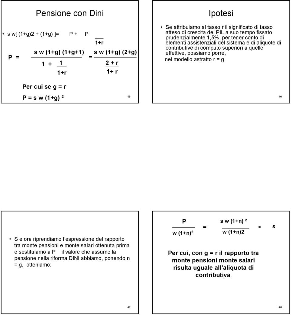 astratto r = g Per cui se g = r 45 P = s w (1+g) 2 46 S e ora riprendiamo l espressione del rapporto tra monte pensioni e monte salari ottenuta prima e sostituiamo a P il valore che assume la