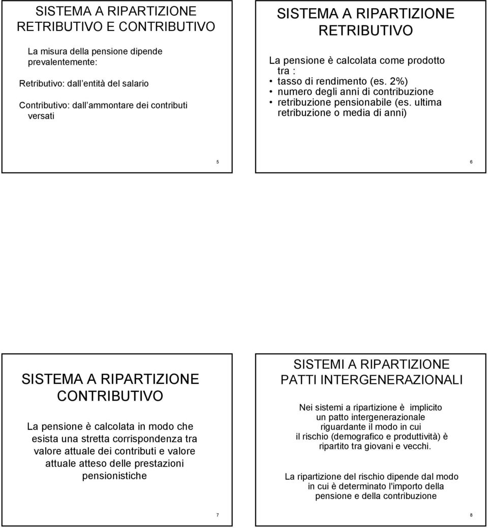 ultima retribuzione o media di anni) 5 6 SISTEMA A RIPARTIZIONE CONTRIBUTIVO La pensione è calcolata in modo che esista una stretta corrispondenza tra valore attuale dei contributi e valore attuale