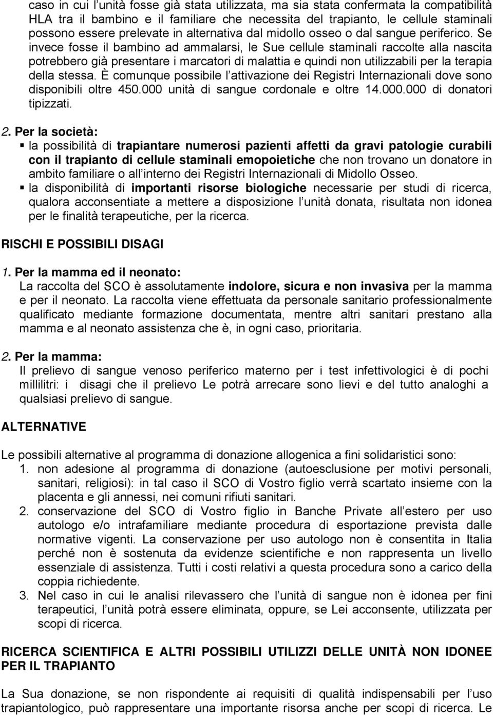 Se invece fosse il bambino ad ammalarsi, le Sue cellule staminali raccolte alla nascita potrebbero già presentare i marcatori di malattia e quindi non utilizzabili per la terapia della stessa.