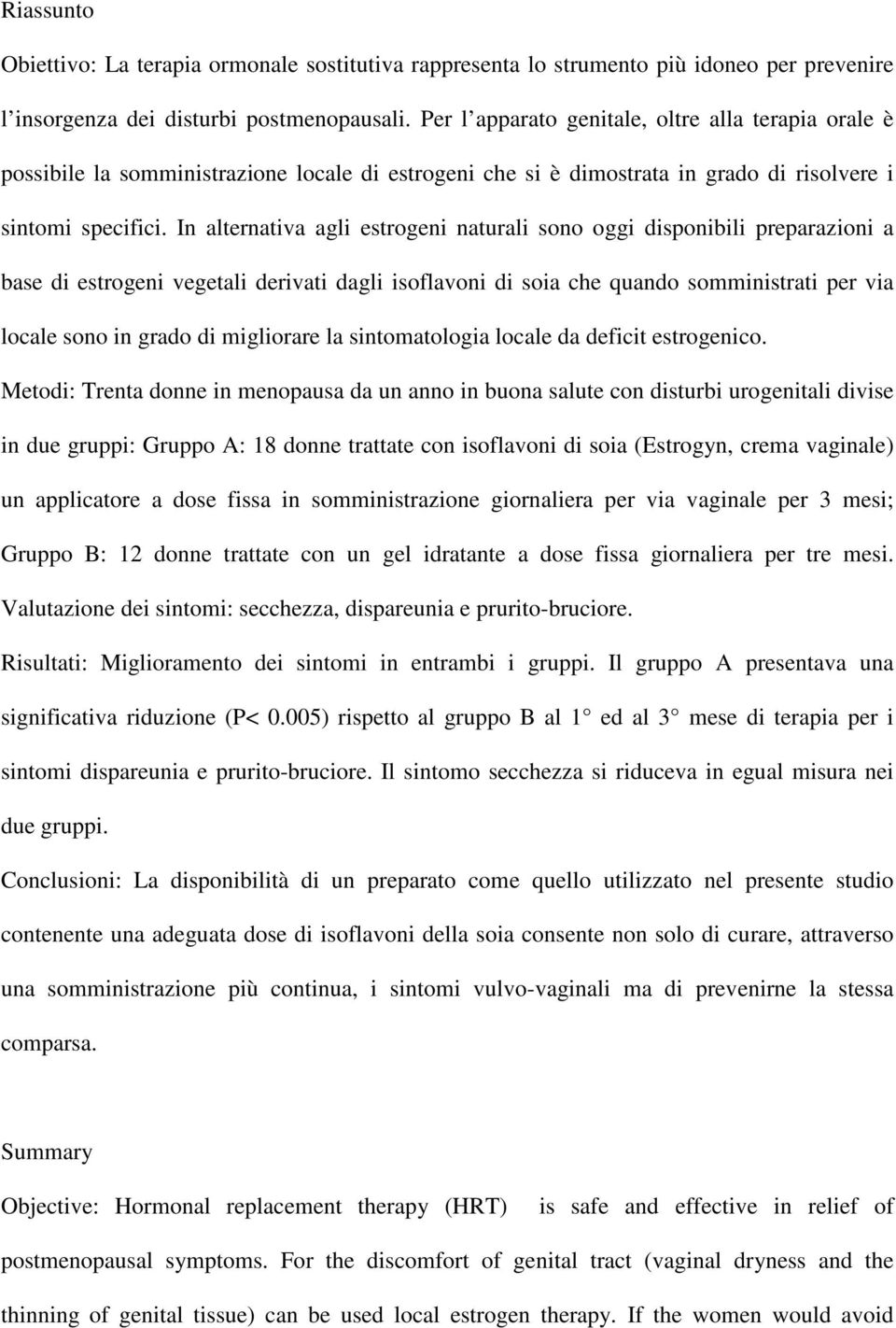 In alternativa agli estrogeni naturali sono oggi disponibili preparazioni a base di estrogeni vegetali derivati dagli isoflavoni di soia che quando somministrati per via locale sono in grado di