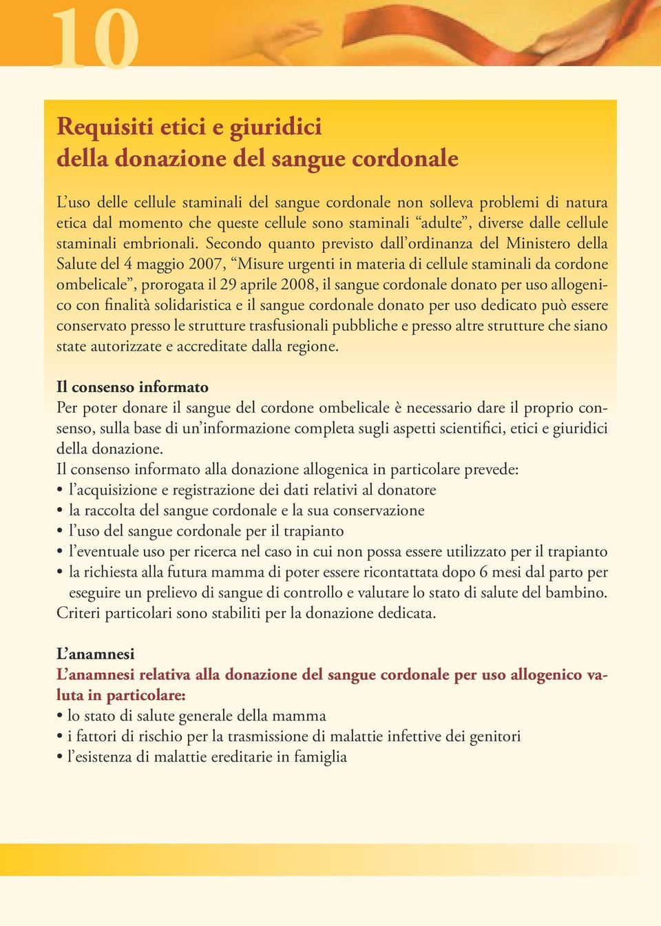 Secondo quanto previsto dall ordinanza del Ministero della Salute del 4 maggio 2007, Misure urgenti in materia di cellule staminali da cordone ombelicale, prorogata il 29 aprile 2008, il sangue