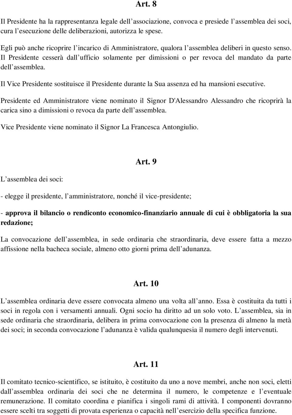 Il Presidente cesserà dall ufficio solamente per dimissioni o per revoca del mandato da parte dell assemblea.