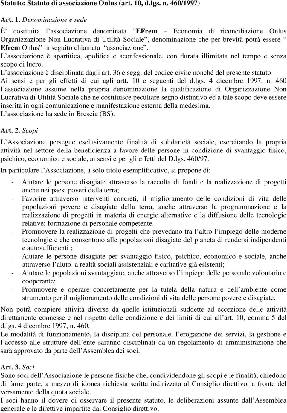 Denominazione e sede È costituita l associazione denominata EFrem Economia di riconciliazione Onlus Organizzazione Non Lucrativa di Utilità Sociale, denominazione che per brevità potrà essere Efrem