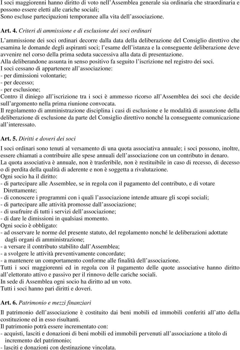 Criteri di ammissione e di esclusione dei soci ordinari L ammissione dei soci ordinari decorre dalla data della deliberazione del Consiglio direttivo che esamina le domande degli aspiranti soci; l