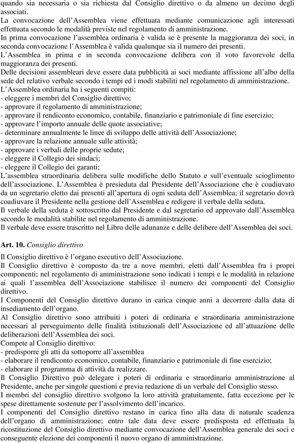 In prima convocazione l assemblea ordinaria è valida se è presente la maggioranza dei soci, in seconda convocazione l Assemblea è valida qualunque sia il numero dei presenti.