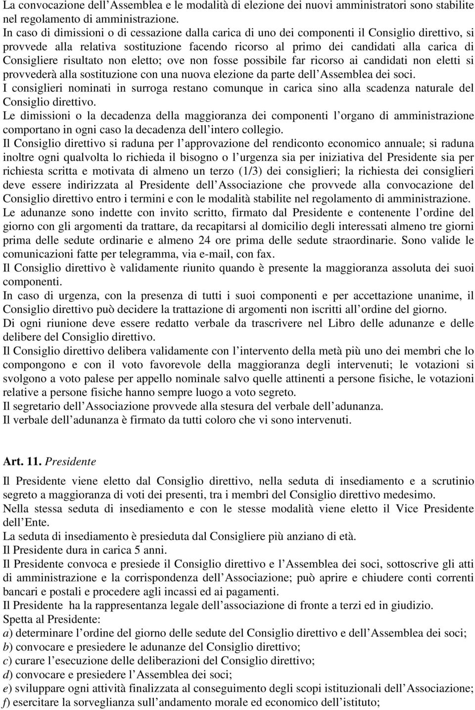 Consigliere risultato non eletto; ove non fosse possibile far ricorso ai candidati non eletti si provvederà alla sostituzione con una nuova elezione da parte dell Assemblea dei soci.