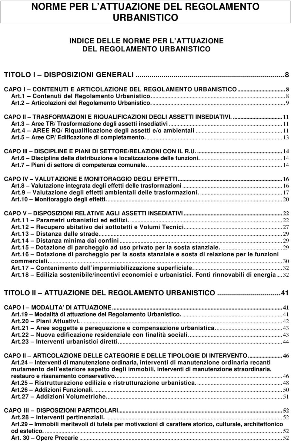 .. 9 CAPO II TRASFORMAZIONI E RIQUALIFICAZIONI DEGLI ASSETTI INSEDIATIVI.... 11 Art.3 Aree TR/ Trasformazione degli assetti insediativi... 11 Art.4 AREE RQ/ Riqualificazione degli assetti e/o ambientali.