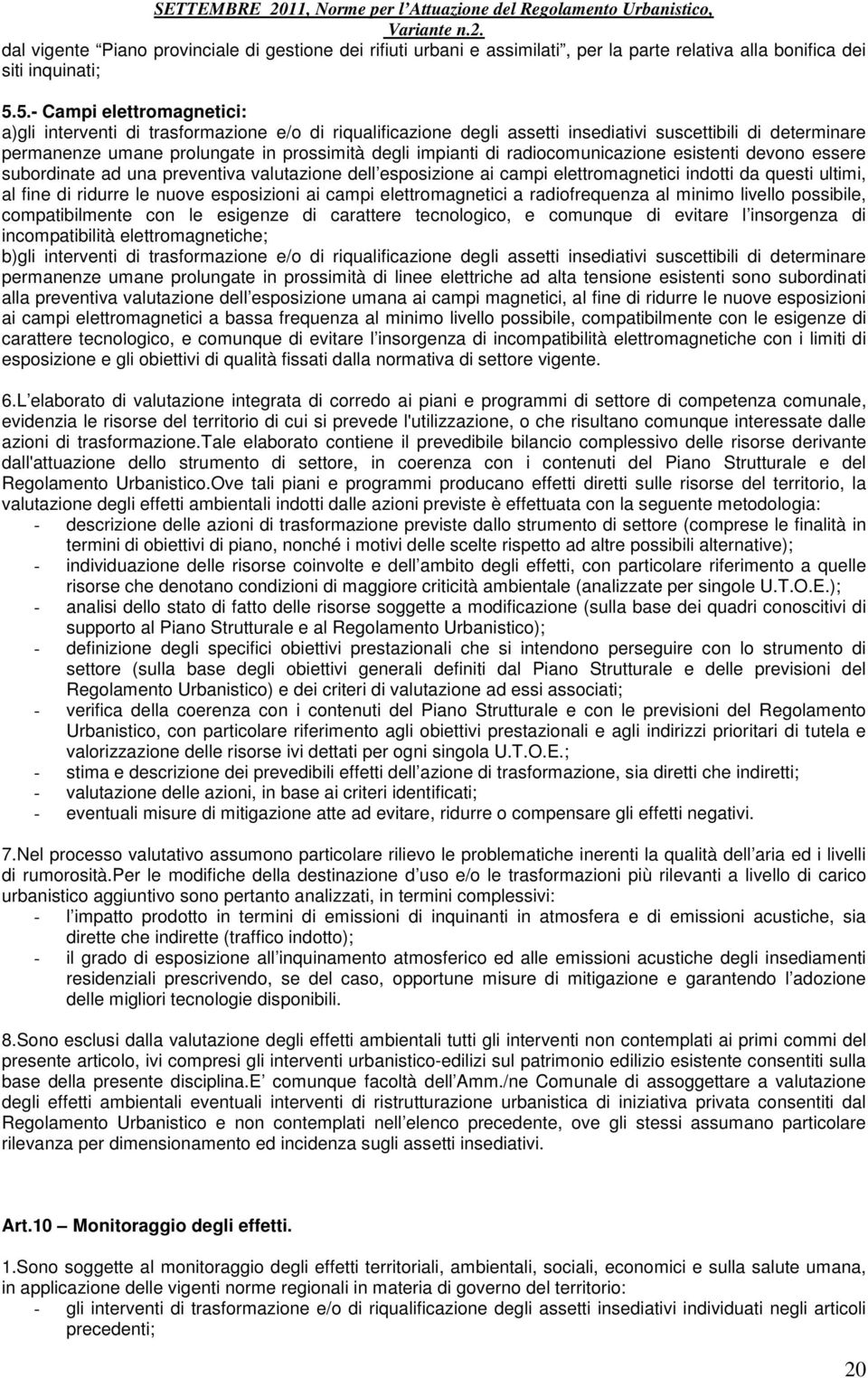 di radiocomunicazione esistenti devono essere subordinate ad una preventiva valutazione dell esposizione ai campi elettromagnetici indotti da questi ultimi, al fine di ridurre le nuove esposizioni ai