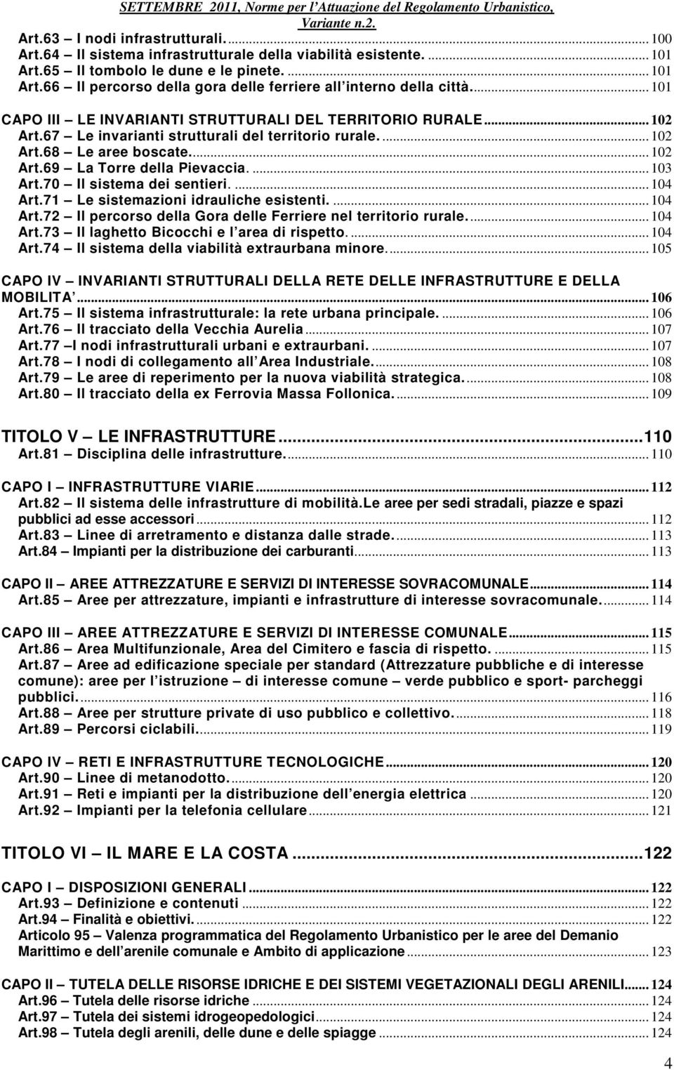 ... 103 Art.70 Il sistema dei sentieri.... 104 Art.71 Le sistemazioni idrauliche esistenti.... 104 Art.72 Il percorso della Gora delle Ferriere nel territorio rurale... 104 Art.73 Il laghetto Bicocchi e l area di rispetto.