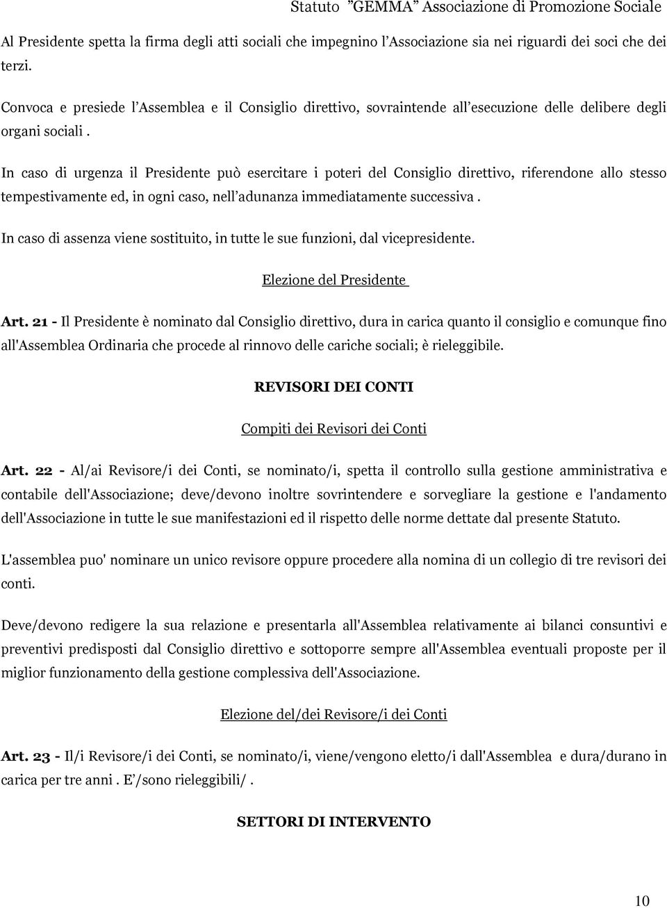 In caso di urgenza il Presidente può esercitare i poteri del Consiglio direttivo, riferendone allo stesso tempestivamente ed, in ogni caso, nell adunanza immediatamente successiva.